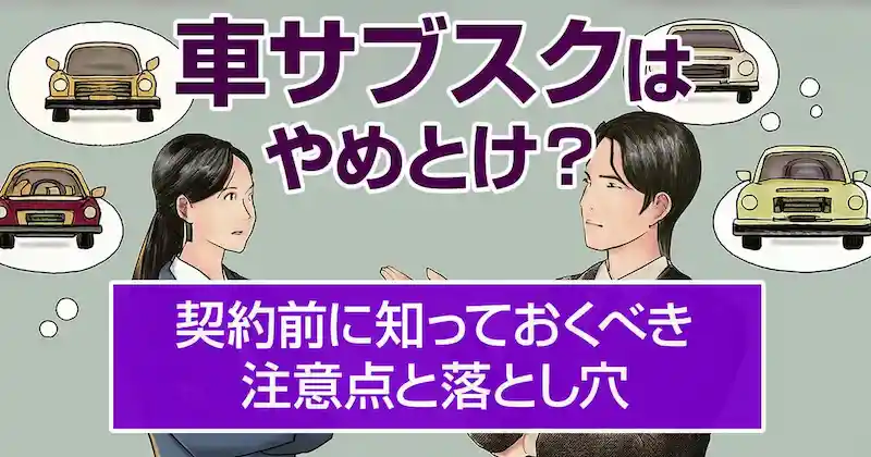 車サブスクは危ない？やめとけと言われる7つの理由と解決策のサムネイル